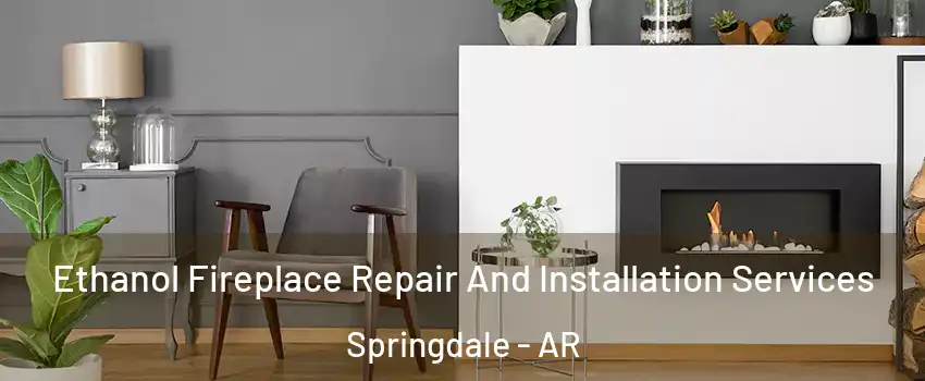  Ethanol Fireplace Repair And Installation Services Springdale - AR