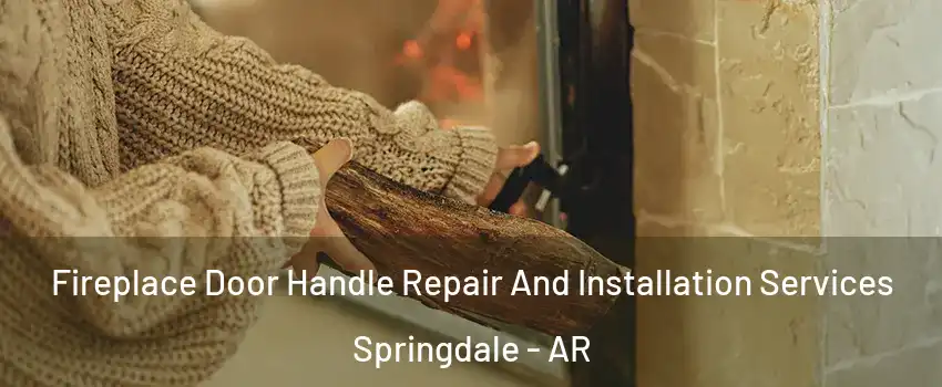  Fireplace Door Handle Repair And Installation Services Springdale - AR
