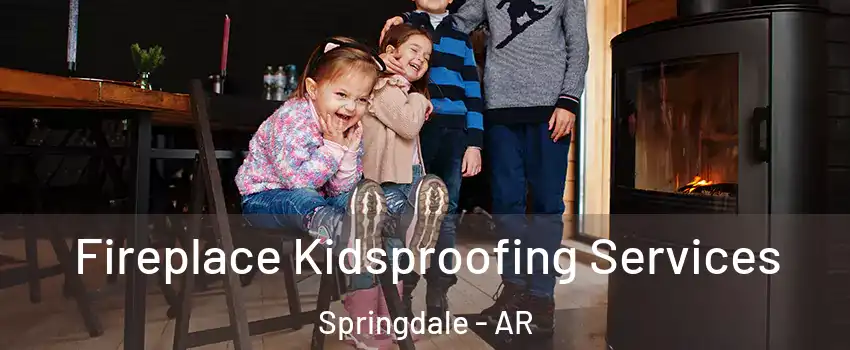  Fireplace Kidsproofing Services Springdale - AR