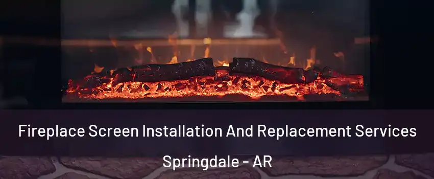  Fireplace Screen Installation And Replacement Services Springdale - AR