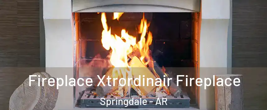  Fireplace Xtrordinair Fireplace Springdale - AR