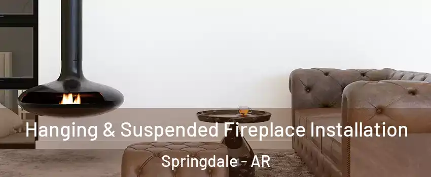  Hanging & Suspended Fireplace Installation Springdale - AR