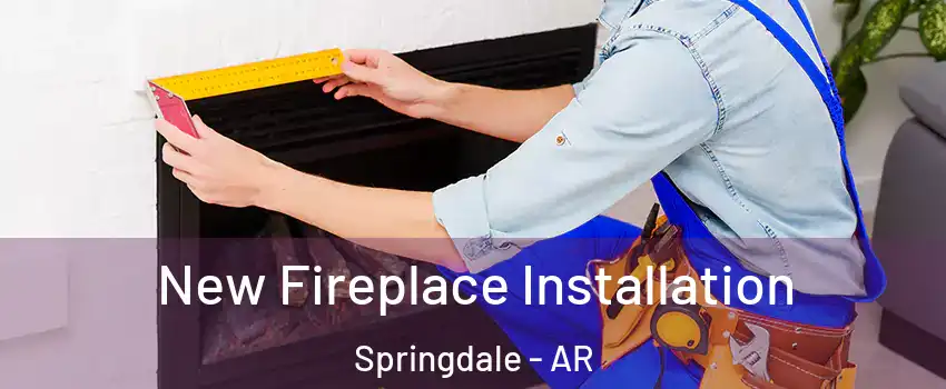  New Fireplace Installation Springdale - AR