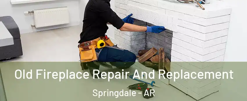  Old Fireplace Repair And Replacement Springdale - AR