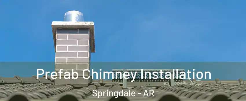  Prefab Chimney Installation Springdale - AR