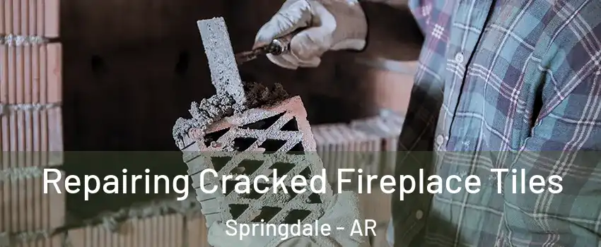  Repairing Cracked Fireplace Tiles Springdale - AR
