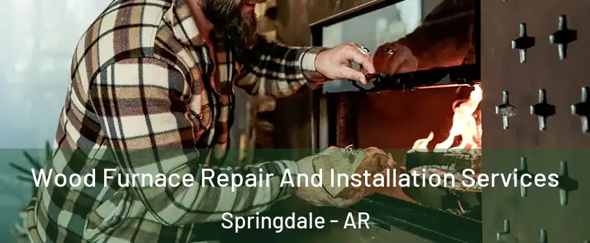  Wood Furnace Repair And Installation Services Springdale - AR